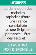 La damnation des maladies orphelinesEntre une France sensibilisée et une Belgique paralysée - État des lieux et pistes de solutions. E-book. Formato EPUB