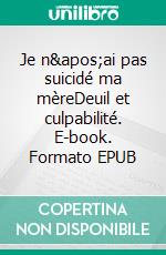 Je n&apos;ai pas suicidé ma mèreDeuil et culpabilité. E-book. Formato EPUB ebook