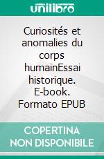 Curiosités et anomalies du corps humainEssai historique. E-book. Formato EPUB ebook di Augustin Cabanès