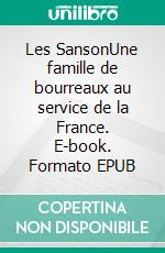 Les SansonUne famille de bourreaux au service de la France. E-book. Formato EPUB ebook