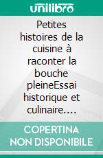 Petites histoires de la cuisine à raconter la bouche pleineEssai historique et culinaire. E-book. Formato EPUB ebook di Jean C. Baudet