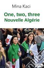 One, two, three, nouvelle AlgérieLe mouvement citoyen raconté par celles et ceux qui le font. E-book. Formato EPUB ebook