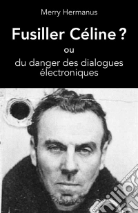 Fusiller Céline ?ou du danger des dialogues électroniques. E-book. Formato EPUB ebook