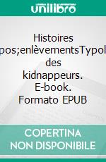 Histoires d&apos;enlèvementsTypologie des kidnappeurs. E-book. Formato EPUB ebook