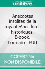 Anecdotes insolites de la royautéAnecdotes historiques. E-book. Formato EPUB