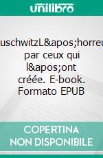 AuschwitzL&apos;horreur par ceux qui l&apos;ont créée. E-book. Formato EPUB ebook