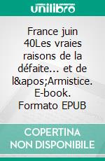 France juin 40Les vraies raisons de la défaite... et de l&apos;Armistice. E-book. Formato EPUB ebook