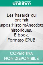 Les hasards qui ont fait l&apos;HistoireAnecdotes historiques. E-book. Formato EPUB