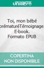 Toi, mon bébé prématuréTémoignage. E-book. Formato EPUB ebook