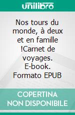 Nos tours du monde, à deux et en famille !Carnet de voyages. E-book. Formato EPUB ebook di Bertrand Boyer