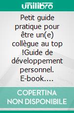 Petit guide pratique pour être un(e) collègue au top !Guide de développement personnel. E-book. Formato EPUB ebook di Tamara Hamza