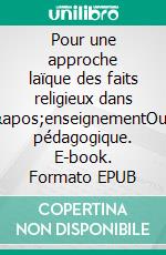 Pour une approche laïque des faits religieux dans l&apos;enseignementOutil pédagogique. E-book. Formato EPUB ebook