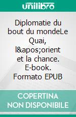 Diplomatie du bout du mondeLe Quai, l'orient et la chance. E-book. Formato EPUB ebook di Pierre Seillan