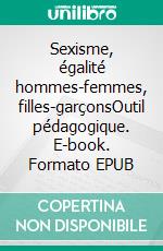 Sexisme, égalité hommes-femmes, filles-garçonsOutil pédagogique. E-book. Formato EPUB ebook di Véronique-Anna de Montfort