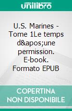 U.S. Marines - Tome 1Le temps d'une permission. E-book. Formato EPUB ebook di Arria Romano