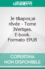 Je t&apos;ai rêvée - Tome 3Vertiges. E-book. Formato EPUB ebook