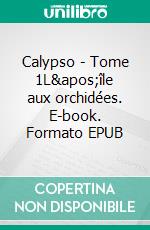 Calypso - Tome 1L'île aux orchidées. E-book. Formato EPUB ebook di Armelle Hanotte