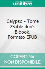 Calypso - Tome 2Sable doré. E-book. Formato EPUB ebook di Armelle Hanotte