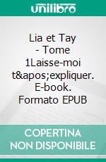 Lia et Tay - Tome 1Laisse-moi t'expliquer. E-book. Formato EPUB ebook di Clarisse Hartantyo