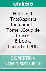 Hate me! That&apos;s the game! - Tome 1Coup de foudre. E-book. Formato EPUB ebook