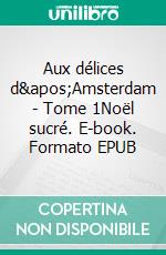 Aux délices d'Amsterdam - Tome 1Noël sucré. E-book. Formato EPUB ebook di Emily Chain