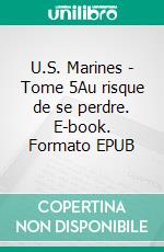 U.S. Marines - Tome 5Au risque de se perdre. E-book. Formato EPUB ebook di Arria Romano