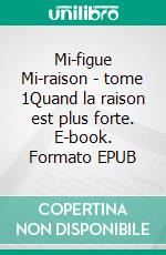 Mi-figue Mi-raison - tome 1Quand la raison est plus forte. E-book. Formato EPUB