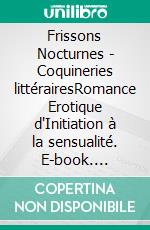 Frissons Nocturnes - Coquineries littérairesRomance Erotique d'Initiation à la sensualité. E-book. Formato EPUB ebook