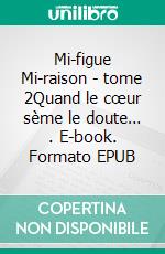 Mi-figue Mi-raison - tome 2Quand le cœur sème le doute… . E-book. Formato EPUB ebook