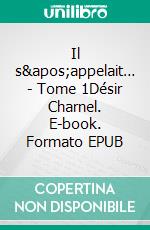 Il s&apos;appelait… - Tome 1Désir Charnel. E-book. Formato EPUB