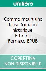 Comme meurt une danseRomance historique. E-book. Formato EPUB ebook