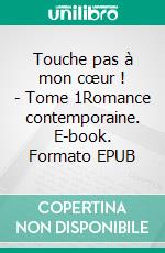 Touche pas à mon cœur !  - Tome 1Romance contemporaine. E-book. Formato EPUB ebook