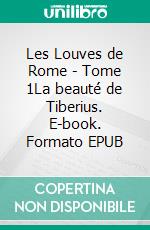 Les Louves de Rome - Tome 1La beauté de Tiberius. E-book. Formato EPUB ebook di Arria Romano