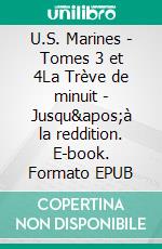 U.S. Marines - Tomes 3 et 4La Trève de minuit - Jusqu'à la reddition. E-book. Formato EPUB ebook di Arria Romano