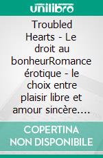 Troubled Hearts - Le droit au bonheurRomance érotique - le choix entre plaisir libre et amour sincère. E-book. Formato EPUB ebook