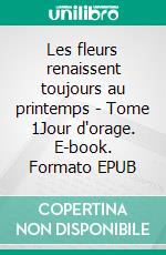 Les fleurs renaissent toujours au printemps - Tome 1Jour d'orage. E-book. Formato EPUB ebook