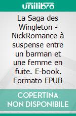 La Saga des Wingleton - NickRomance à suspense entre un barman et une femme en fuite. E-book. Formato EPUB ebook