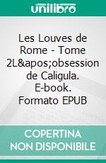 Les Louves de Rome - Tome 2L'obsession de Caligula. E-book. Formato EPUB ebook di Arria Romano