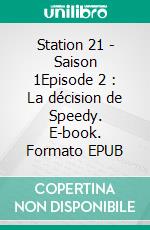 Station 21 - Saison 1Episode 2 : La décision de Speedy. E-book. Formato EPUB ebook di Emily Chain