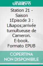 Station 21 - Saison 1Episode 3 : L'arrivée tumultueuse de Cameron. E-book. Formato EPUB ebook di Emily Chain