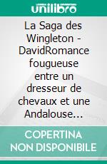 La Saga des Wingleton - DavidRomance fougueuse entre un dresseur de chevaux et une Andalouse indomptable. E-book. Formato EPUB ebook