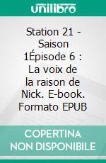 Station 21 - Saison 1Épisode 6 : La voix de la raison de Nick. E-book. Formato EPUB ebook di Emily Chain