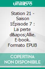 Station 21 - Saison 1Épisode 7 : La perte d&apos;Allie. E-book. Formato EPUB ebook