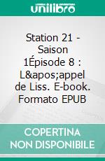 Station 21 - Saison 1Épisode 8 : L'appel de Liss. E-book. Formato EPUB ebook di Emily Chain