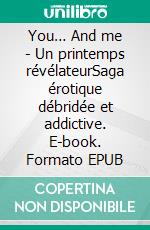 You… And me - Un printemps révélateurSaga érotique débridée et addictive. E-book. Formato EPUB ebook