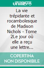 La vie trépidante et rocambolesque de Madison Nichols - Tome 2Le jour où elle a reçu une lettre terrifiante. E-book. Formato EPUB ebook di Angela Villa