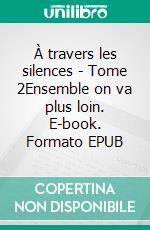 À travers les silences - Tome 2Ensemble on va plus loin. E-book. Formato EPUB