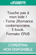 Touche pas à mon bide ! - Tome 2Romance contemporaine. E-book. Formato EPUB ebook