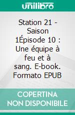 Station 21 - Saison 1Épisode 10 : Une équipe à feu et à sang. E-book. Formato EPUB ebook di Emily Chain