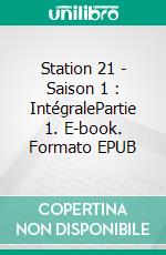 Station 21 - Saison 1 : IntégralePartie 1. E-book. Formato EPUB ebook di Emily Chain